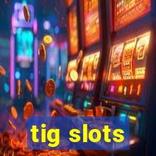 tig slots